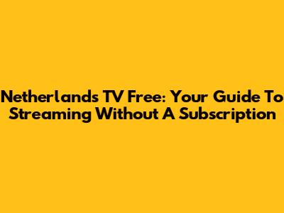 Netherlands TV Free: Your Guide To Streaming Without A Subscription