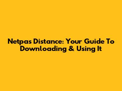 Netpas Distance: Your Guide To Downloading & Using It