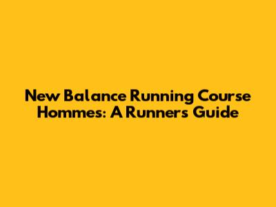 New Balance Running Course Hommes: A Runner's Guide