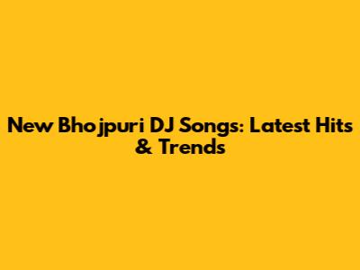 New Bhojpuri DJ Songs: Latest Hits & Trends