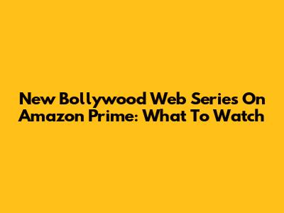 New Bollywood Web Series On Amazon Prime: What To Watch