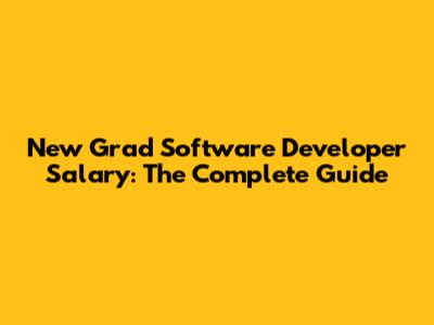 New Grad Software Developer Salary: The Complete Guide