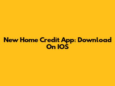 New Home Credit App: Download On IOS