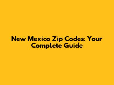 New Mexico Zip Codes: Your Complete Guide