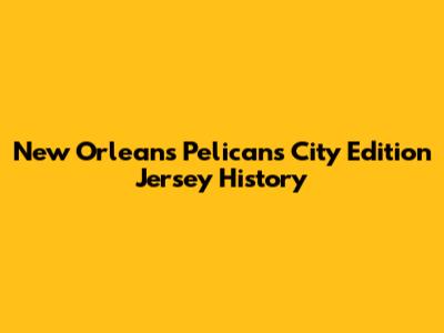New Orleans Pelicans City Edition Jersey History