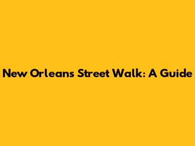 New Orleans Street Walk: A Guide