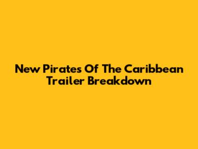 New Pirates Of The Caribbean Trailer Breakdown