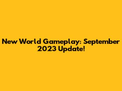 New World Gameplay: September 2023 Update!