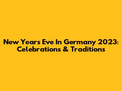 New Year's Eve In Germany 2023: Celebrations & Traditions
