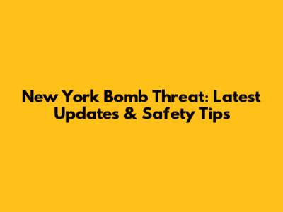 New York Bomb Threat: Latest Updates & Safety Tips