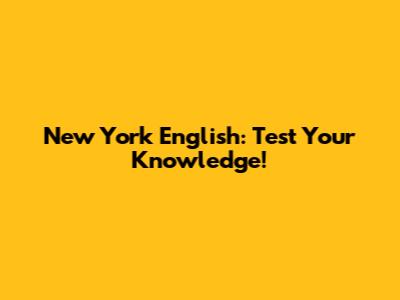 New York English: Test Your Knowledge!