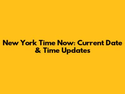 New York Time Now: Current Date & Time Updates