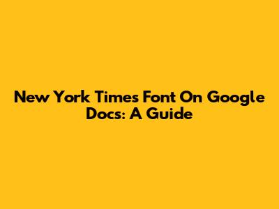 New York Times Font On Google Docs: A Guide