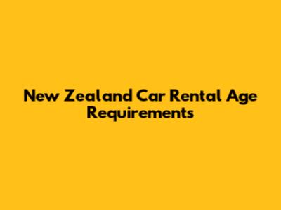 New Zealand Car Rental Age Requirements