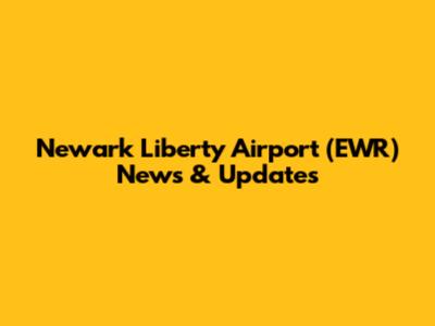 Newark Liberty Airport (EWR) News & Updates