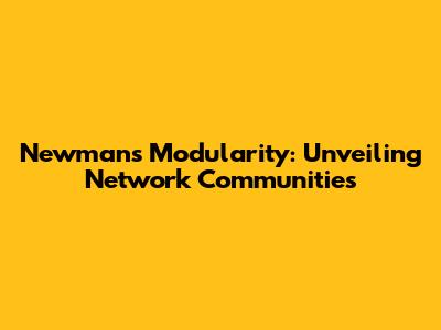 Newman's Modularity: Unveiling Network Communities