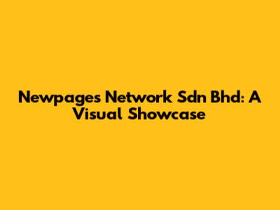 Newpages Network Sdn Bhd: A Visual Showcase