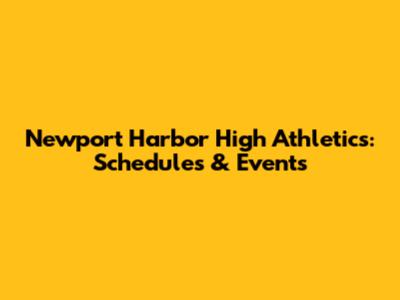 Newport Harbor High Athletics: Schedules & Events