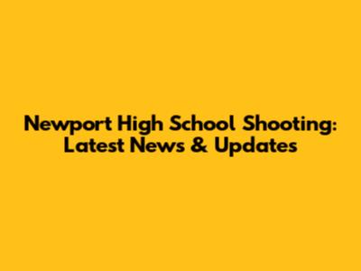 Newport High School Shooting: Latest News & Updates