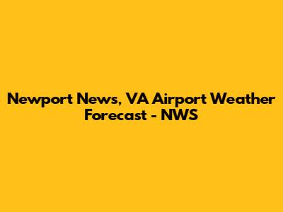 Newport News, VA Airport Weather Forecast - NWS