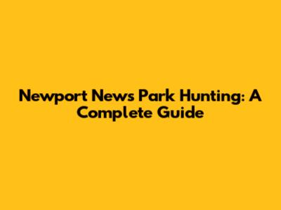 Newport News Park Hunting: A Complete Guide