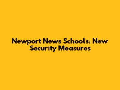 Newport News Schools: New Security Measures