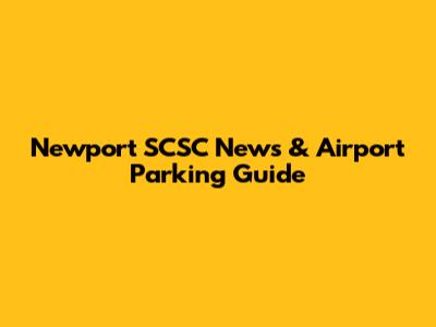 Newport SCSC News & Airport Parking Guide