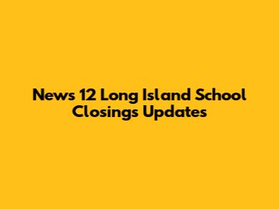 News 12 Long Island School Closings Updates