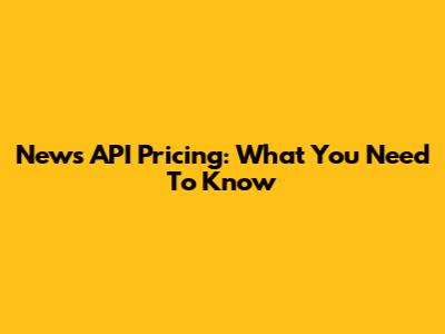 News API Pricing: What You Need To Know