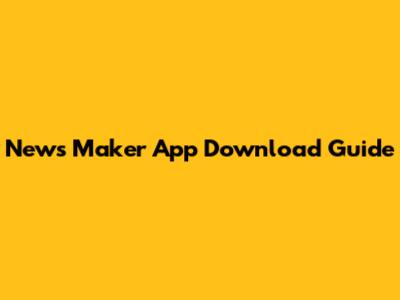 News Maker App Download Guide