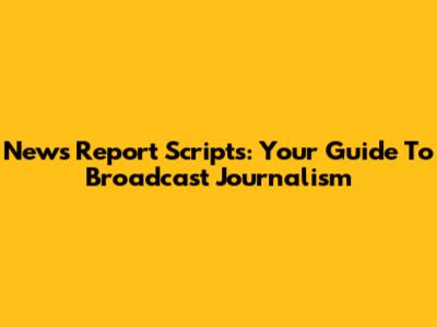 News Report Scripts: Your Guide To Broadcast Journalism