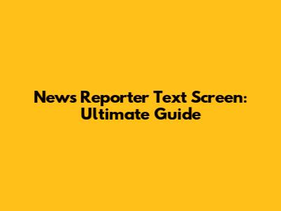 News Reporter Text Screen: Ultimate Guide