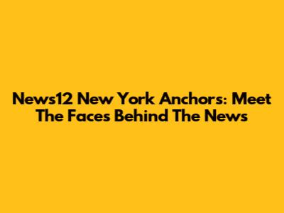 News12 New York Anchors: Meet The Faces Behind The News