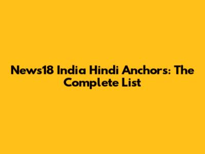 News18 India Hindi Anchors: The Complete List
