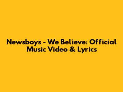 Newsboys - We Believe: Official Music Video & Lyrics