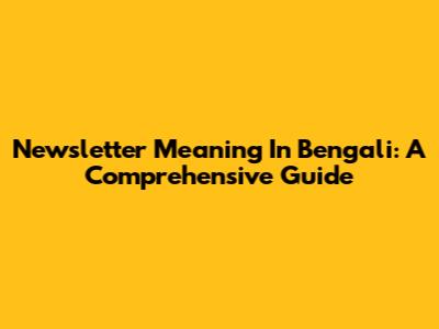 Newsletter Meaning In Bengali: A Comprehensive Guide