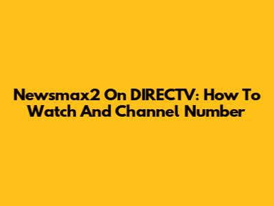 Newsmax2 On DIRECTV: How To Watch And Channel Number