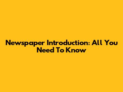 Newspaper Introduction: All You Need To Know