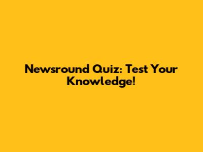 Newsround Quiz: Test Your Knowledge!