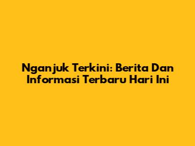 Nganjuk Terkini: Berita Dan Informasi Terbaru Hari Ini