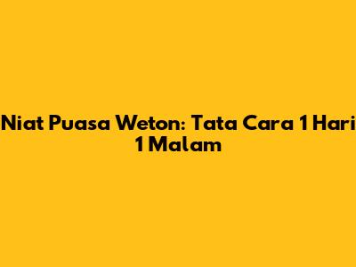 Niat Puasa Weton: Tata Cara 1 Hari 1 Malam