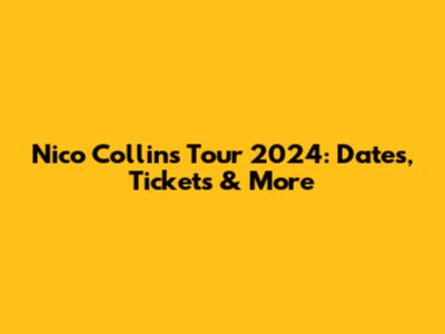 Nico Collins Tour 2024: Dates, Tickets & More