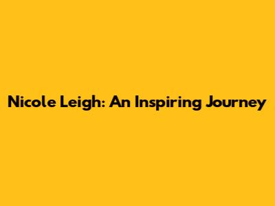Nicole Leigh: An Inspiring Journey