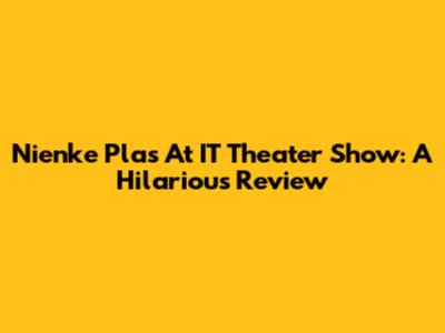 Nienke Plas At IT Theater Show: A Hilarious Review