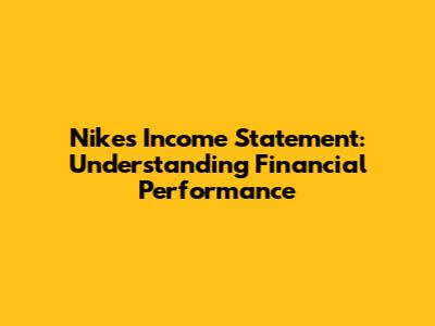 Nike's Income Statement: Understanding Financial Performance