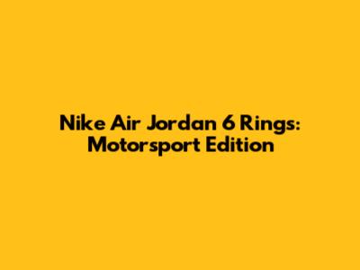 Nike Air Jordan 6 Rings: Motorsport Edition