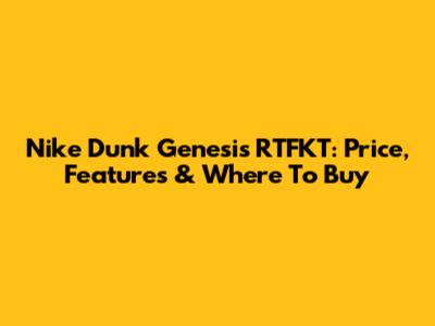 Nike Dunk Genesis RTFKT: Price, Features & Where To Buy