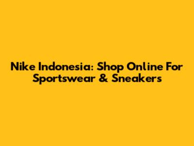 Nike Indonesia: Shop Online For Sportswear & Sneakers