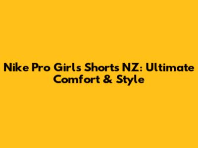 Nike Pro Girls' Shorts NZ: Ultimate Comfort & Style