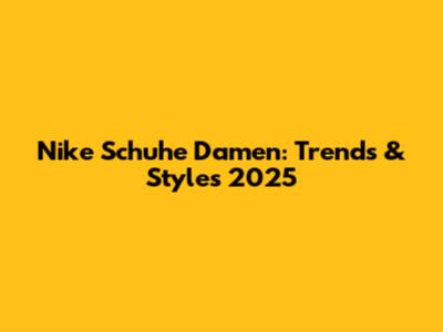 Nike Schuhe Damen: Trends & Styles 2025